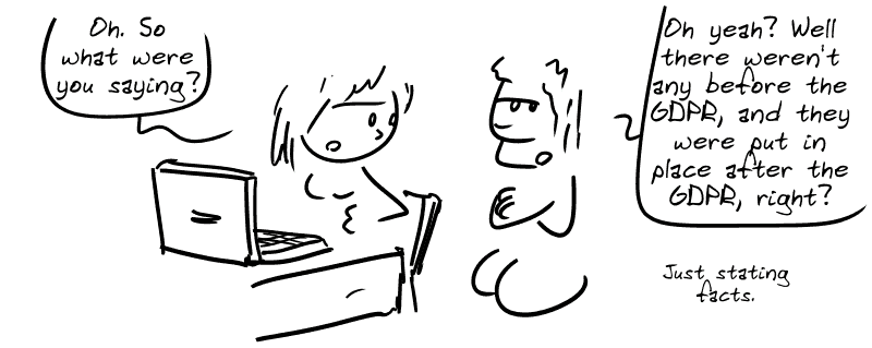 Woman: “Oh. So what were you saying?” Man, arms crossed: “Oh yeah? Well, there weren't any before the GDPR, and they were put in place after the GDPR, right? Just stating facts.”