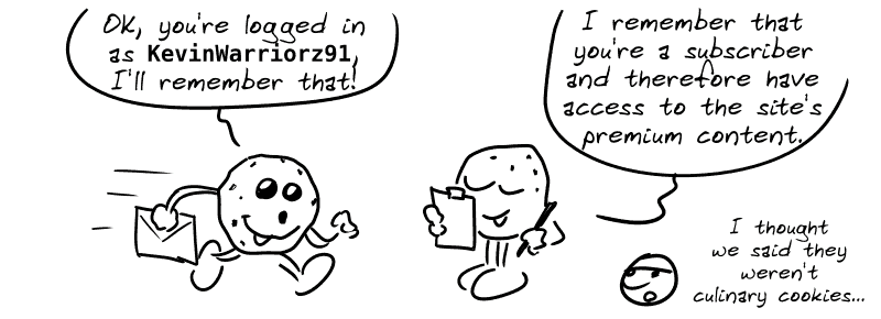 A small cookie with a sign: “OK, you're logged in as KevinWarriorz91, I'll remember that!” Another cookie looks at a log and says: “I remember that you're a subscriber and therefore have access to the site's premium content.” The smiley face, bored: “I thought we said they weren't culinary cookies...”