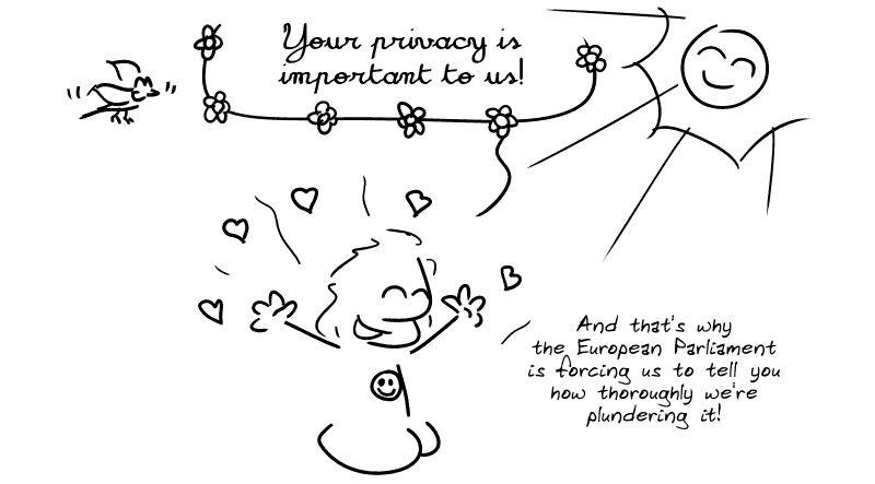 A nice guy says in a text surrounded by flowers and suns: “Your privacy is important to us!” Then he says, in a small text: “And that's why the European Parliament is forcing us to tell you how thoroughly we're plundering it!”