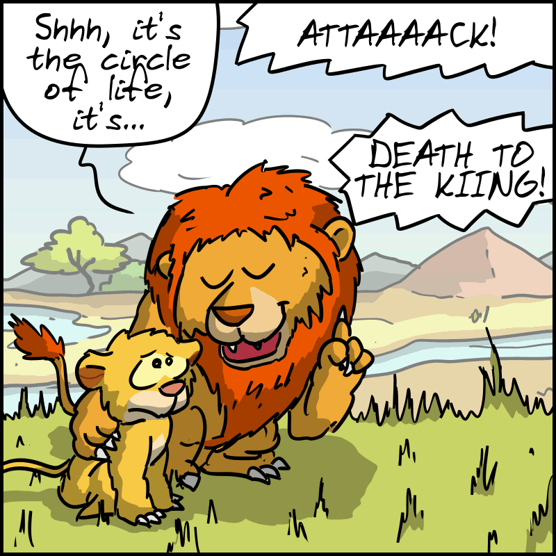 The king: “Shhh, it's the circle of life, it's...” Off-screen, we hear: “ATTAAAAACK! DEATH TO THE KIIING!”