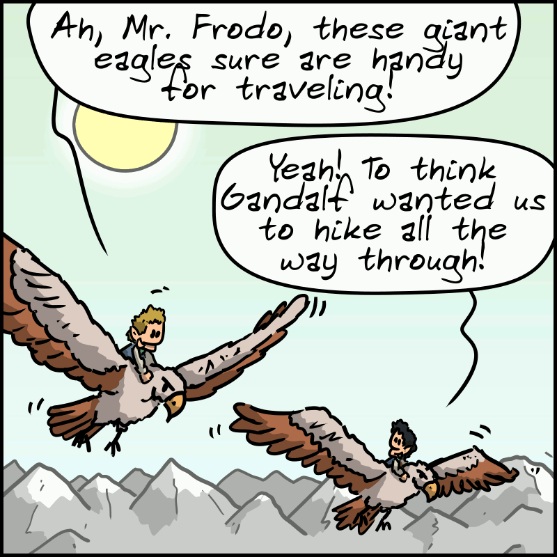 We see two giant eagles in the sky, with two characters sitting on them. One says: “Ah, Mr. Frodo, these giant eagles sure are handy for traveling!” The other: “Yeah! To think Gandalf wanted us to hike all the way through!”