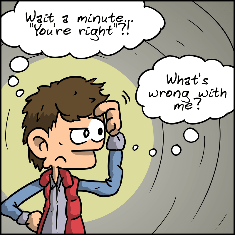 Marty thinks for two seconds and says to himself: “Wait a minute… "You're right"?! What's wrong with me?”
