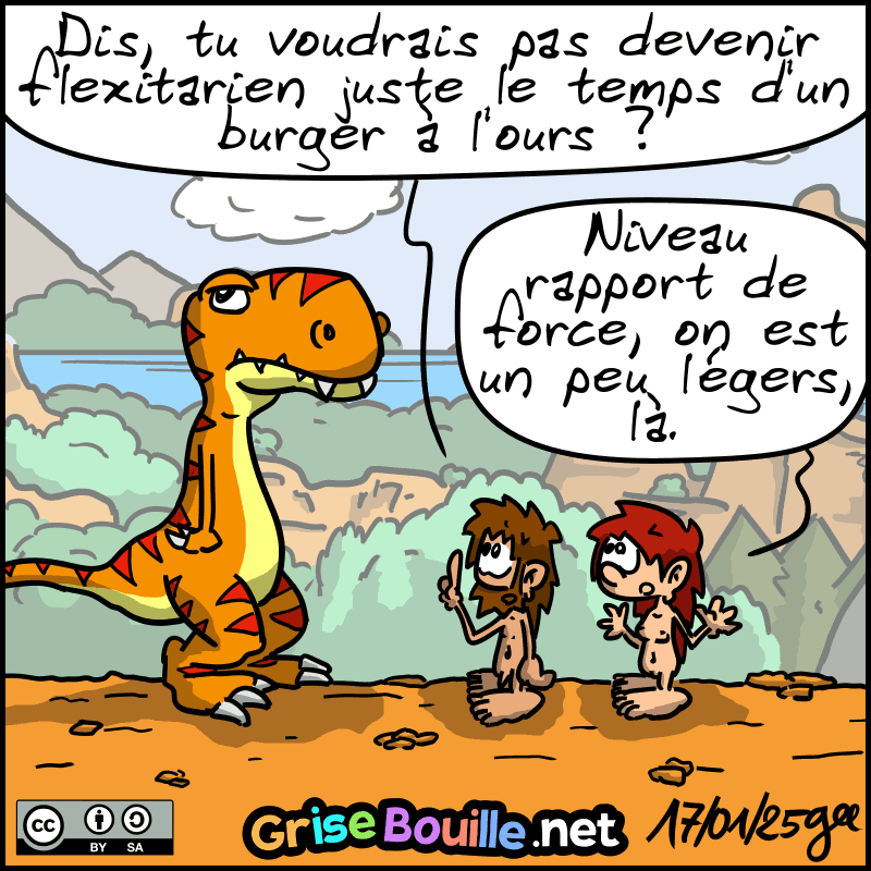 Jean-Cro demande au Thé-Rex : « Dis, tu voudrais pas devenir flexitarien juste le temps d'un burger à l'ours ? » Magnon : « Niveau rapport de force, on est un peu légers, là. » Note : BD sous licence CC BY SA (grisebouille.net), dessinée le 17 janvier 2025 par Gee.