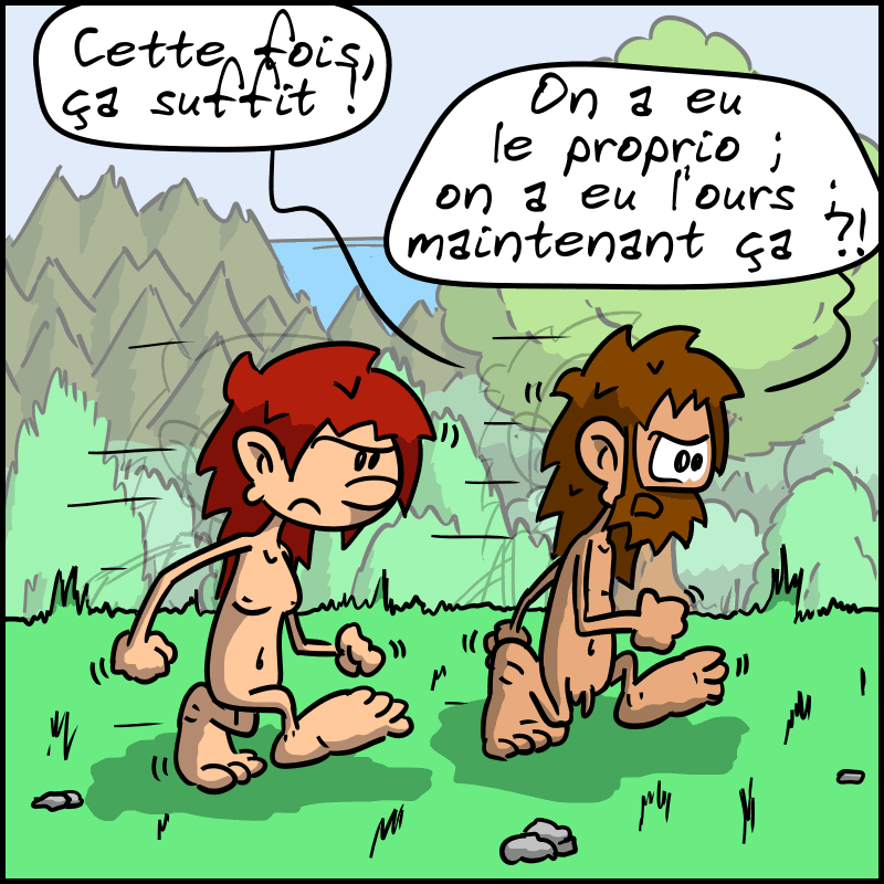 Jean-Cro et Magnon marchent dans la forêt. Jean-Cro, énervé : « Cette fois, ça suffit ! On a eu le proprio ; on a eu l'ours ; maintenant ça ?! »