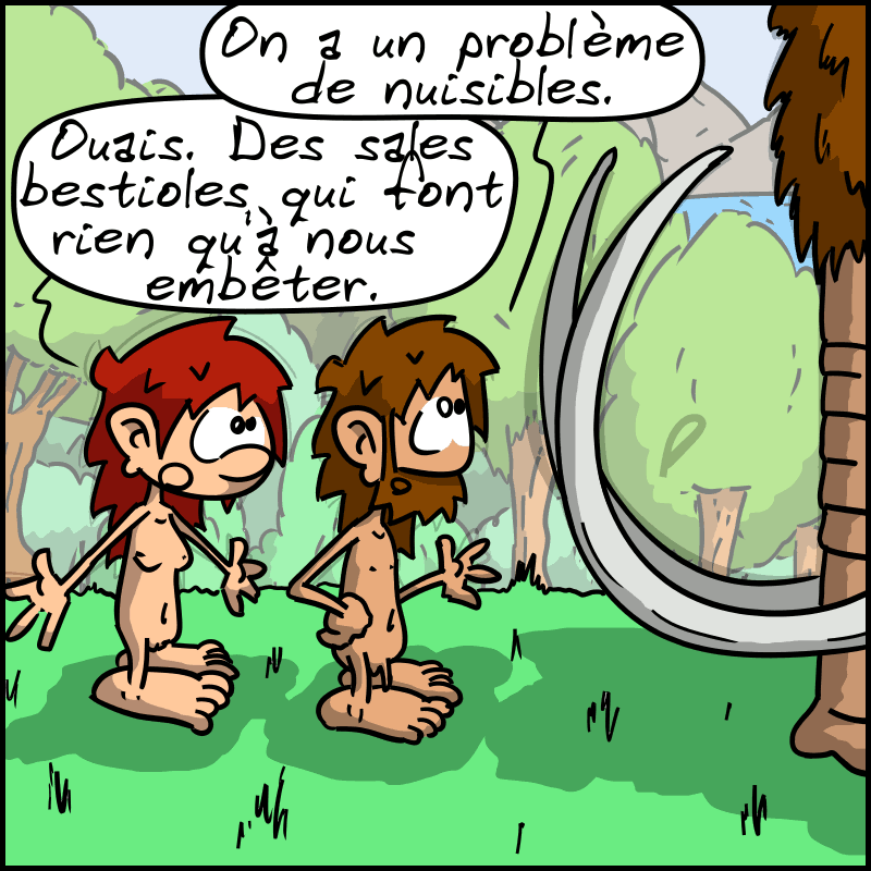 Jean-Cro : « On a un problème de nuisibles. » Magnon : « Ouais. Des sales bestioles qui font rien qu'à nous embêter. »