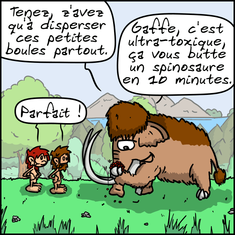 Mammouth leur file un sac : « Tenez, z'avez qu'à disperser ces petites boules partout. Gaffe, c'est ultra-toxique, ça vous butte un spinosaure en 10 minutes. » Jean-Cro et Magnon sont ravis : « Parfait ! »