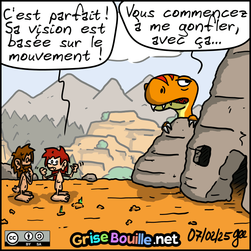 Dehors, Magnon murmure à Jean-Cro : « C'est parfait ! Sa vision est basée sur le mouvement !» Le Thé-Rex a la tête qui dépasse de derrière un rocher, et dit d'un air blasé : « Vous commencez à me gonfler, avec ça… » Note : BD sous licence CC BY SA (grisebouille.net), dessinée le 7 février 2025 par Gee.