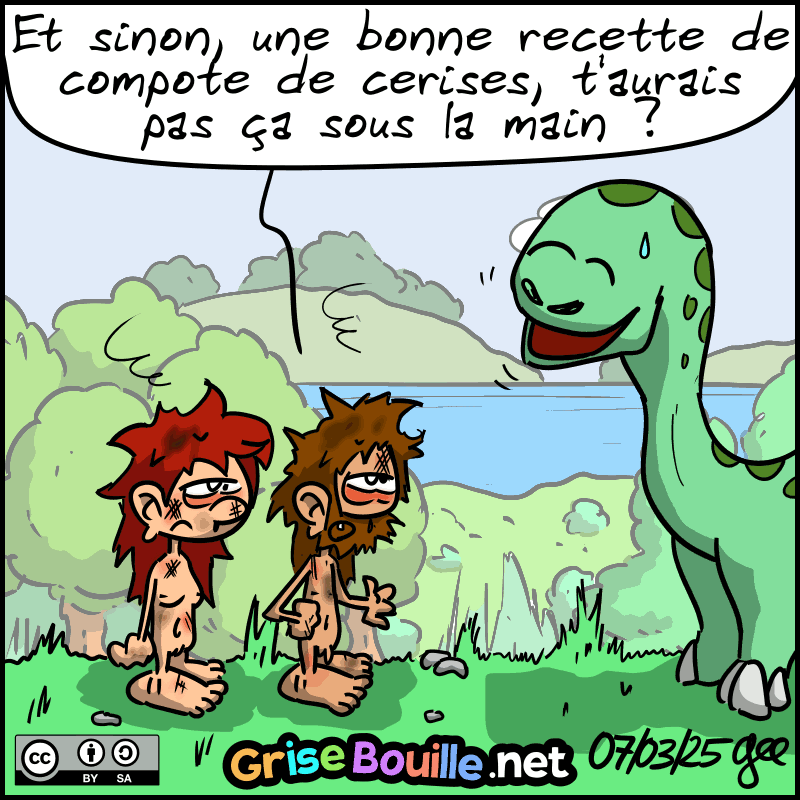 De retour avec Didi, Magnon et Jean-Cro ont l'air d'avoir pris cher avec la bufflonne. Jean-Cro demande : « Et sinon, une bonne recette de compote de cerise, t'aurais pas ça sous la main ? » Didi est mort de rire. Note : BD sous licence CC BY SA (grisebouille.net), dessinée le 7 mars 2025 par Gee.