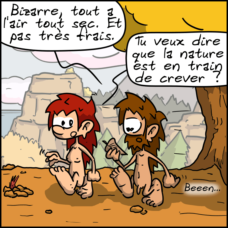 Jean-Cro a une feuille morte dans la main et la regarde : « Bizarre, tout a l'air tout sec. Et pas très frais. » Magnon : « Tu veux dire que la nature est en train de crever ? » Jean-Cro : « Beeen… »