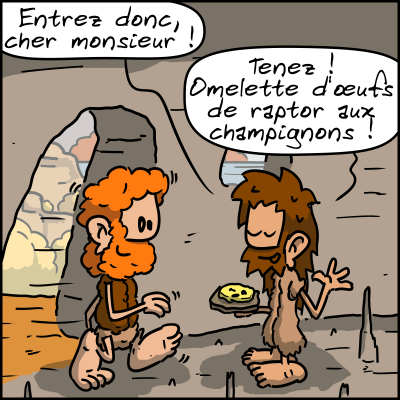 Un homme entre, intéressé. Jean-Cro l'accueille avec un grand sourire et une assiette à la main et dit : « Entrez donc, cher monsieur ! Tenez ! Omelette d'œufs de raptor aux champignons ! »