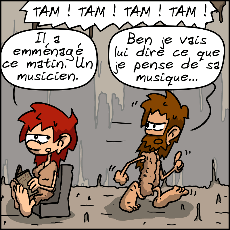 Jean-Cro : « De kouwa ? » Magnon : « Il a emménagé ce matin. Un musicien. » Jean-Cro part en disant : « Ben je vais lui dire ce que je pense de sa musique… » Le bruit continue.
