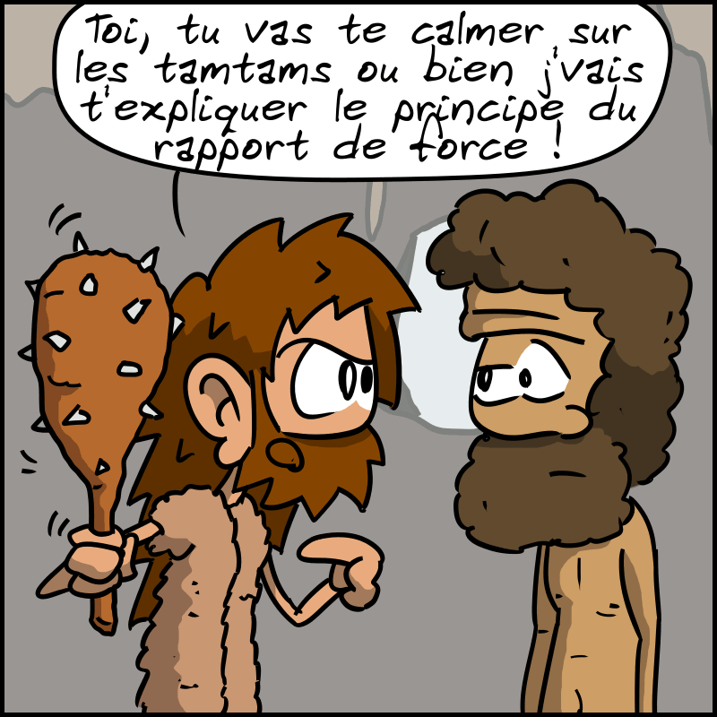 Jean-Cro lui montre sa massue d'un air mauvais et le menace : « Toi, tu vas te calmer sur les tamtams ou bien j'vais t'expliquer le principe du rapport de force ! » L'homme n'a pas l'air impressionné.