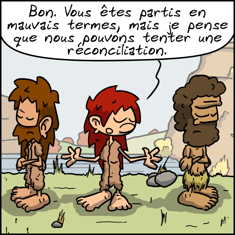 À l'extérieur, Néandertalo et Jean-Cro se font la tronche, Magnon est au milieu et dit : « Bon. Vous êtes partis en mauvais termes, mais je pense que nous pouvons tenter une réconciliation. »