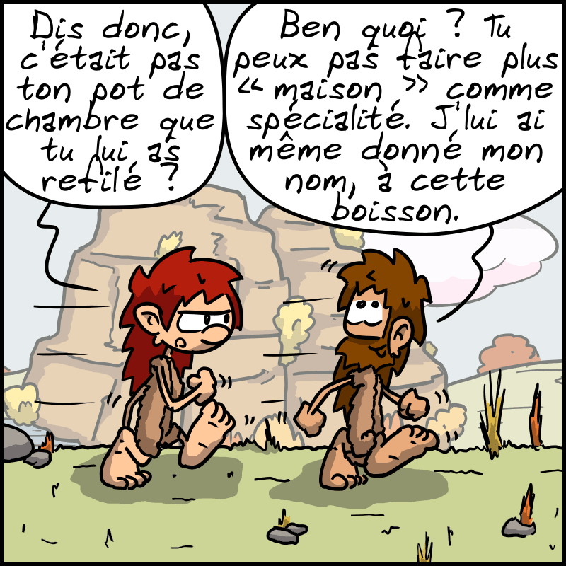 Plus tard, de retour dans le salon, Magnon, suspicieuse : « Dis donc, c'était pas ton pot de chambre que tu lui as refilé ? » Jean-Cro : « Ben quoi ? Tu peux pas faire plus “maison”, comme spécialité. J'lui ai même donné mon nom, à cette boisson. »