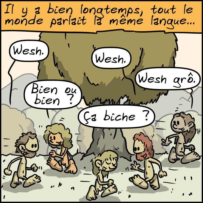 Flashback, les dessins passent en sépia. « Il y a bien longtemps, tout le monde parlait la même langue… » Des homo sapiens discutent : « Wesh. » « Wesh. » « Bien ou bien ? » « Ça biche ? » « Wesh grô. »