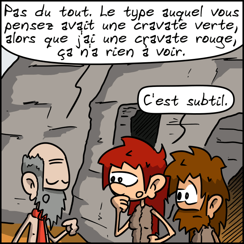 L'avocat dit : « Pas du tout. Le type auquel vous pensez avait une cravate verte, alors que j'ai une cravate rouge, ça n'a rien à voir. » Magnon : « C'est subtil. »