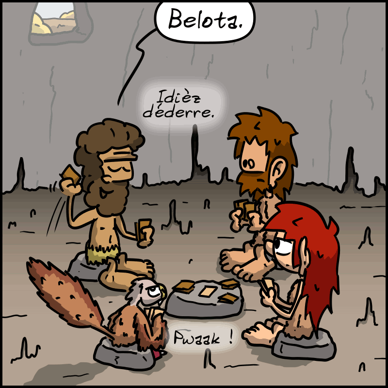 Dans la grotte, Magnon, Jean-Cro, le raptor et Néandertalo sont en train de jouer aux cartes. Néandertalo dit : « Belota. Idièz déderre. » Le raptor : « Pwaak ! »