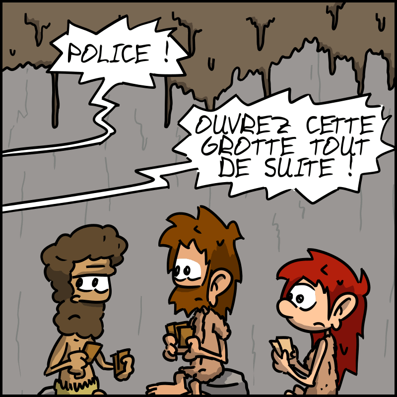 Tout à coup, on entend quelqu'un crier hors champ : « POLICE ! OUVREZ CETTE GROTTE TOUT DE SUITE ! »