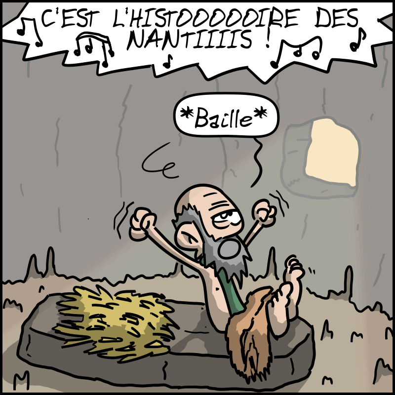 On voit le propriétaire se lever en baillant. « C'EST L'HISTOOOIIIIRE DES NANTIIIIIIS ! »
