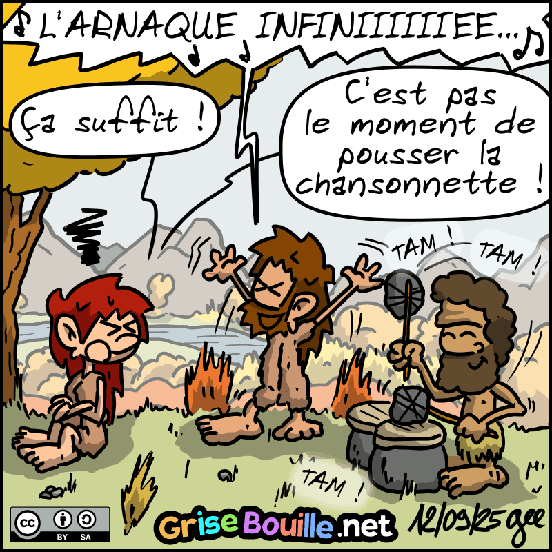 Changement de lieu : c'est Jean-Cro qui chantait « L'ARNAQUE INFINIIEEEE… », et Néandertalo aux tamtams. Magnon s'énerve : « Ça suffit ! C'est pas le moment de pousser la chansonnette ! » Note : BD sous licence CC BY SA (grisebouille.net), dessinée le 12 septembre 2025 par Gee.