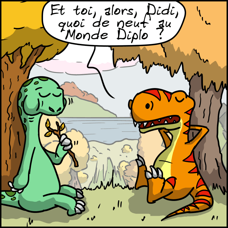 Le Thé-Rex et Didi sont tranquillement assis contre des arbres dans la forêt. Didi est en train de manger une branche d'arbre. Le Thé-Rex demande : « Et toi, alors, Didi, quoi de neuf au Monde Diplo ? »