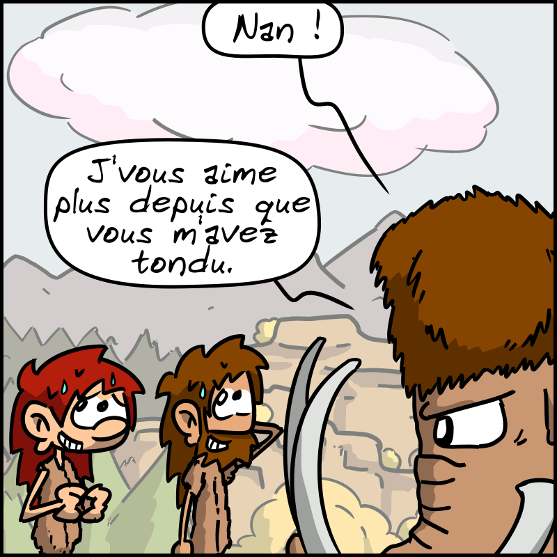 Mammouth, inflexible : « Nan ! J'vous aime plus depuis que vous m'avez tondu. » Jean-Cro et Magnon ont un air gêné.