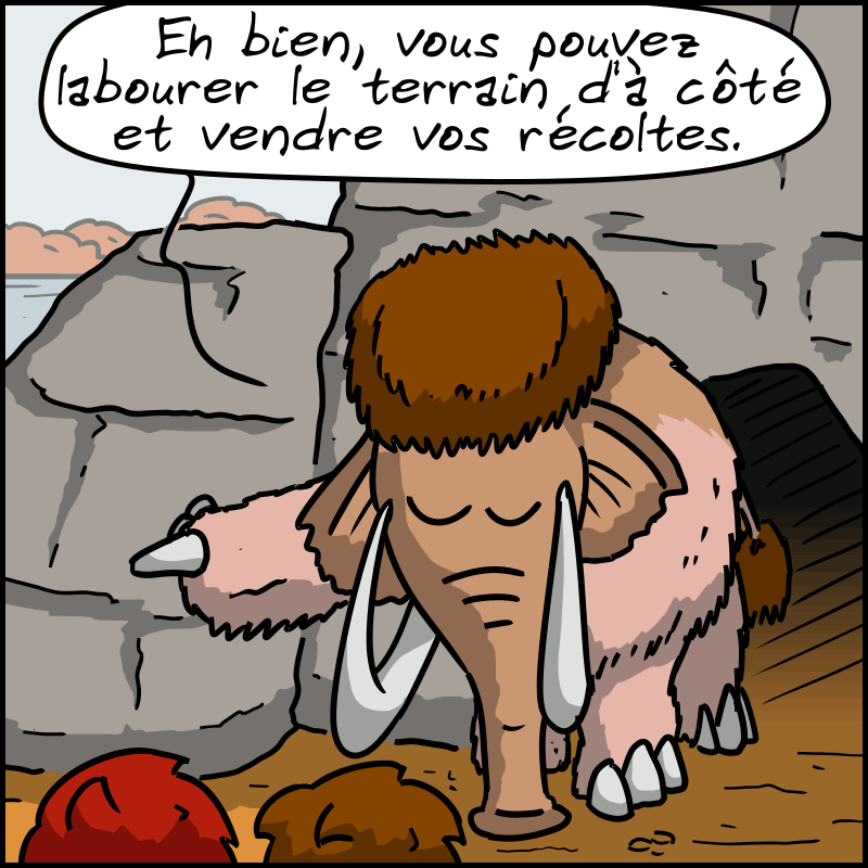 Mammouth, montre un champ : « Eh bien, vous pouvez labourer le terrain d'à côté et vendre vos récoltes. »