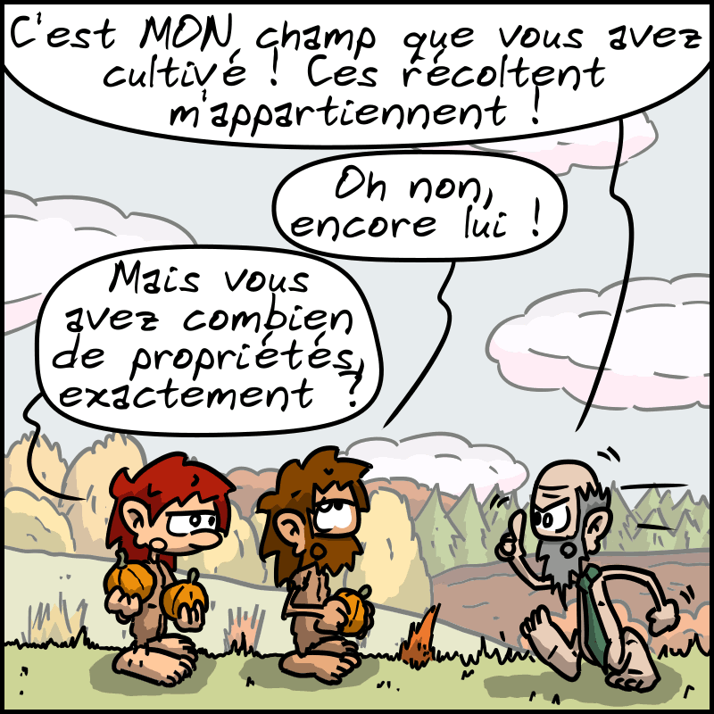 Le propriétaire arrive : « C'est MON champ que vous avez cultivé ! Ces récoltes m'appartiennent ! » Jean-Cro, dépité : « Oh non, encore lui ! » Magnon, blasée : « Mais vous avez combien de propriétés, exactement ? »