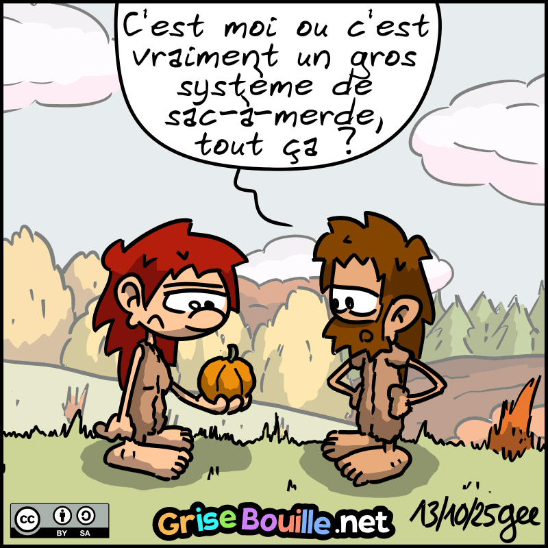 Jean-Cro et Magnon regardent le potiron restant avec beaucoup de frustration. Jean-Cro : « C'est moi ou c'est vraiment un gros système de sac-à-merde, tout ça ? » Note : BD sous licence CC BY SA (grisebouille.net), dessinée le 13 octobre 2025 par Gee.