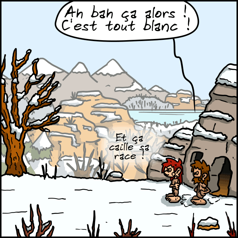 Les deux sont devant la maison. Il neige, les arbres n'ont plus de feuille, c'est l'hiver. Jean-Cro : « Ah bah ça alors ! C'est tout blanc ! » Magnon : « Et ça caille sa race ! »