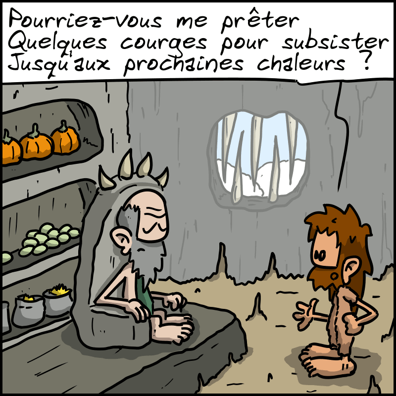 Jean-Cro, devant le propriétaire qui est assis sur une sorte de trône, avec tout plein de vivres derrière lui : « Pourriez-vous me prêter / Quelques courges pour subsister / Jusqu'aux prochaines chaleurs ? »