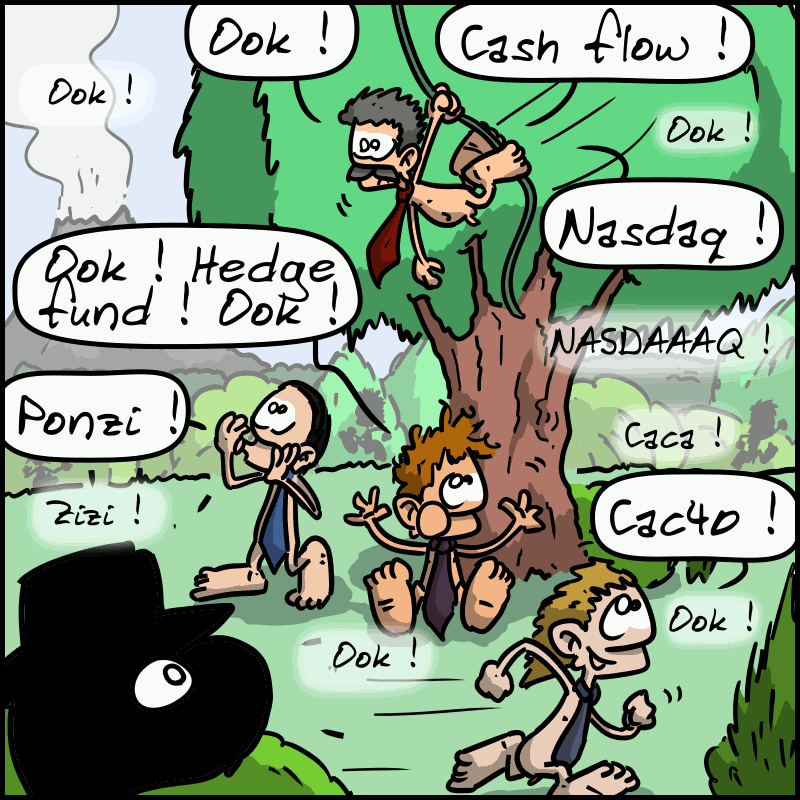 Un dino regarde, stupéfait, plein d'humains/singes avec des cravates et des attaché-cases : « Ook !  Cash flow ! » « Ook ! Hedge fund ! Ook ! » « Nasdaq ! NASDAAAQ ! » « Ponzi ! Zizi ! » « Caca ! Cac40 ! »