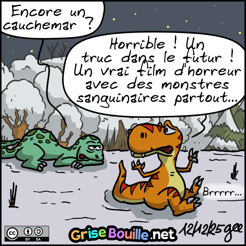 Didi : « Encore un chauchemar ? » Thé-Rex : « Horrible ! Un truc dans le futur ! Un vrai film d'horreur avec des monstres sanguinaires partout…  Brrrr… » Note : BD sous licence CC BY SA (grisebouille.net), dessinée le 12 décembre 2025 par Gee.