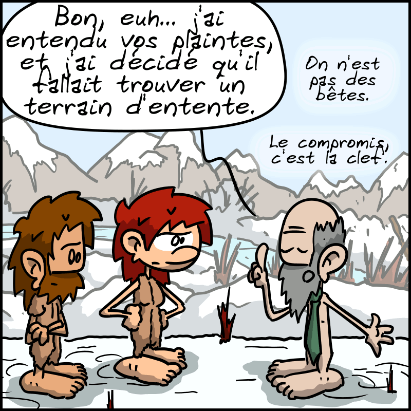 Le propriétaire, Jean-Cro et Magnon sont rassemblés. Le propriétaire : « Bon, euh… j'ai entendu vos plaintes, et j'ai décidé qu'il fallait trouver un terrain d'entente. On n'est pas des bêtes. Le compromis, c'est la clef. »
