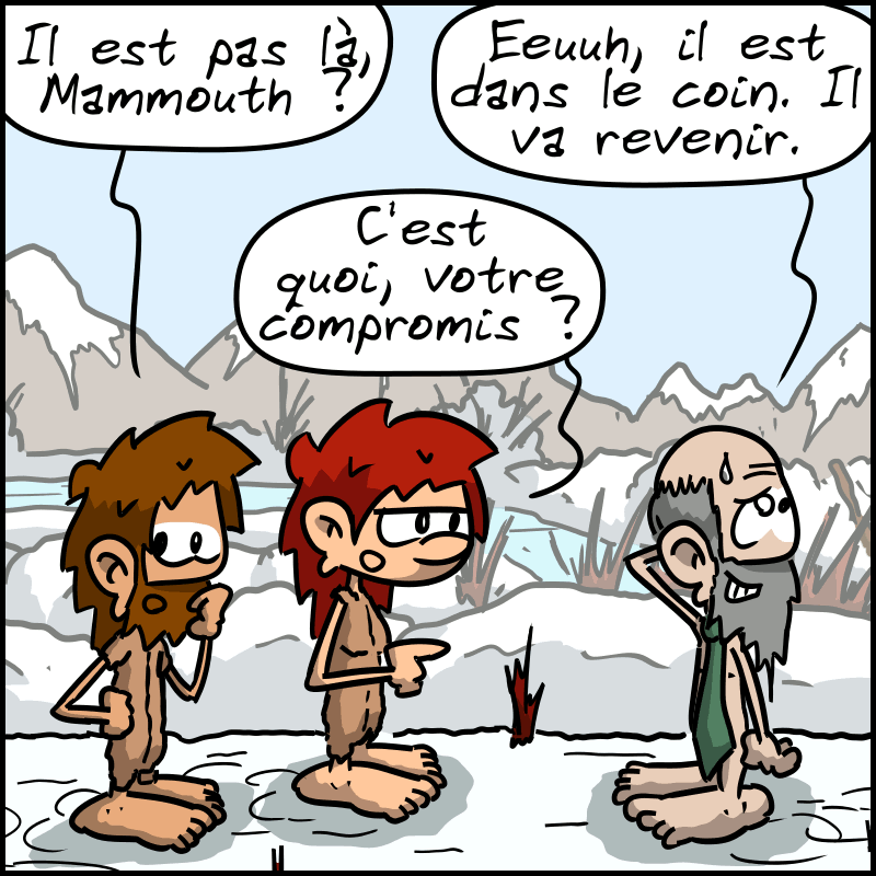 Jean-Cro : « Il est pas là, Mammouth ? » Le propriétaire, gêné : « Euuh, il est dans le coin. Il va revenir. » Magnon : « C'est quoi, votre compromis ? »