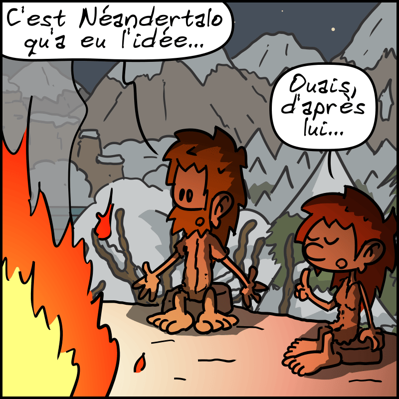 Jean Cro : « C'est Néandertalo qu'a eu l'idée… » À côté de lui, Magnon dit : « Ouais, d'après lui… »