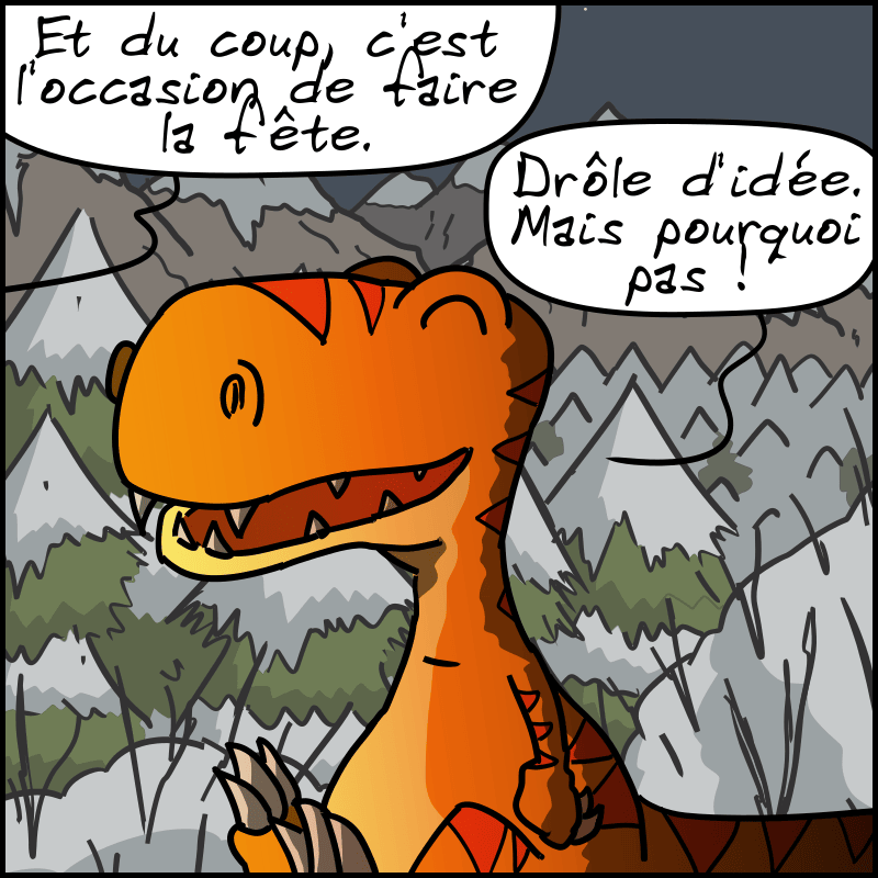 Magnon, toujours hors-champ : « Et du coup, c'est l'occasion de faire la fête. » Thé-Rex : « Drôle d'idée. Mais pourquoi pas ! »