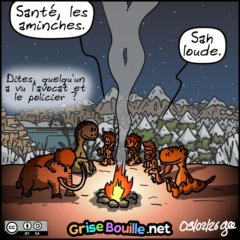 Plan large, on voit les silhouettes de tous les personnages autour du feu. Jean-Cro : « Santé, les aminches. » Néandertalo : « Sah loude. » Quelqu'un demande : « Dites, quelqu'un a vu l'avocat et le policier ? » Note : BD sous licence CC BY SA (grisebouille.net), dessinée le 9 février 2026 par Gee.