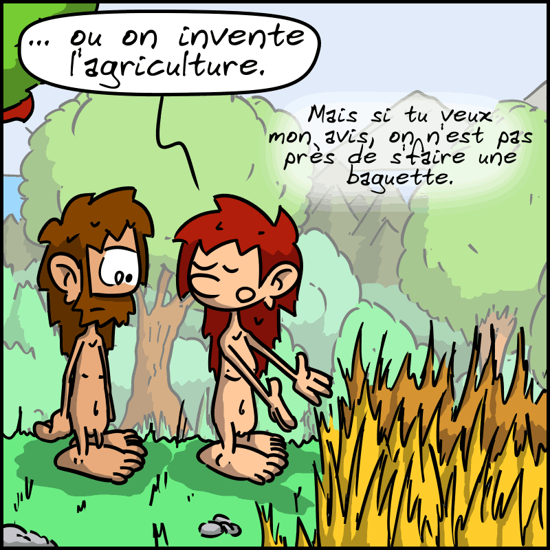 Magnon montre un champ en friche : « … ou on invente l'agriculture. Mais si tu veux mon avis, on n'est pas près de s'faire une baguette. »