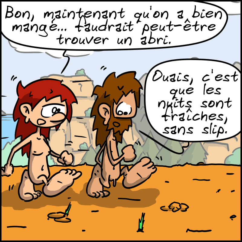 Magnon : « Bon, maintenant qu'on a bien mangé… faudrait peut-être trouver un abri. » Jean-Cro : « Ouais, c'est que les nuits sont fraîches, sans slip. »