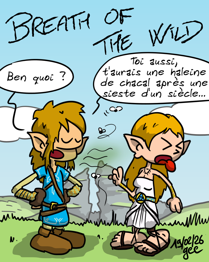 Breath of the Wild. Link, avec une haleine verte, dit à une Zelda visiblement écœurée : « Ben quoi ?  Toi aussi, t'aurais une haleine de chacal après une sieste d'un siècle… » Note : dessin sous licence CC BY SA (grisebouille.net), réalisé le 19 février 2026 par Gee.
