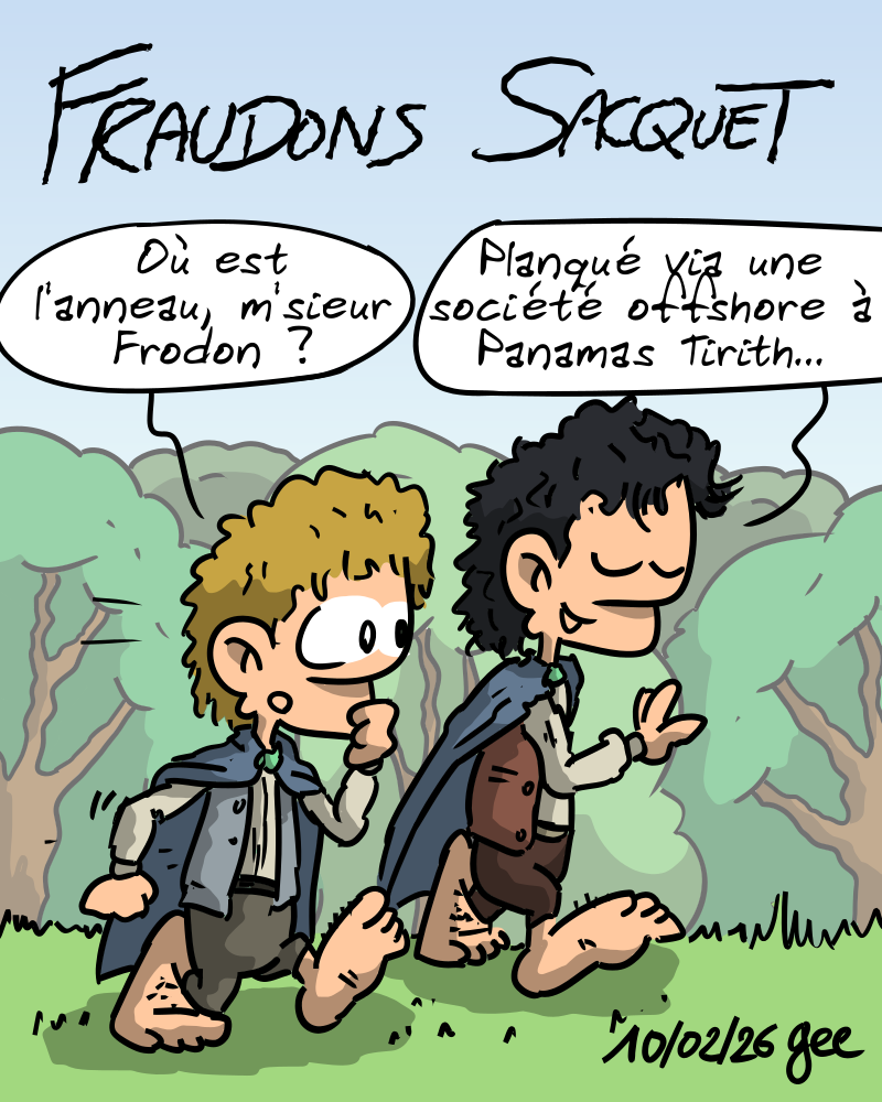 Fraudons Sacquet. Frodon et Sam marchent, Sam demande : « Où est l'anneau, m'sieur Frodon ? » L'autre répond : « Planqué via une société offshore à Panamas Tirith… » Note : dessin sous licence CC BY SA (grisebouille.net), réalisé le 10 février 2026 par Gee.