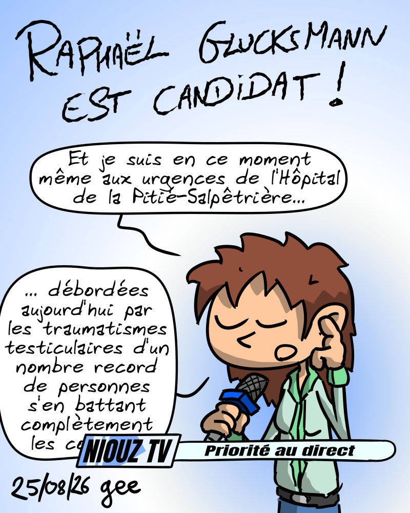 Raphaël Glucksmann est candidat ! Une journaliste dit : « Et je suis en ce moment même aux urgences de l'Hôpital de la Pitié-Salpêtrière, débordées aujourd'hui les traumatismes testiculaires d'un nombre record de personnes s'en battant complètement les c… » Note : dessin sous licence CC BY SA (grisebouille.net), réalisé le 25 août 2026 par Gee.