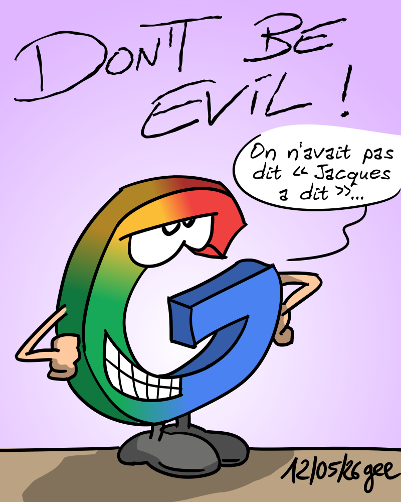 Don't be evil. Un logo Google anthropomorphisé dit, avec un air cynique sur le visage : « On n'avait pas dit “Jacques a dit”… ». Note : dessin sous licence CC BY SA (grisebouille.net), réalisé le 12 mai 2026 par Gee.