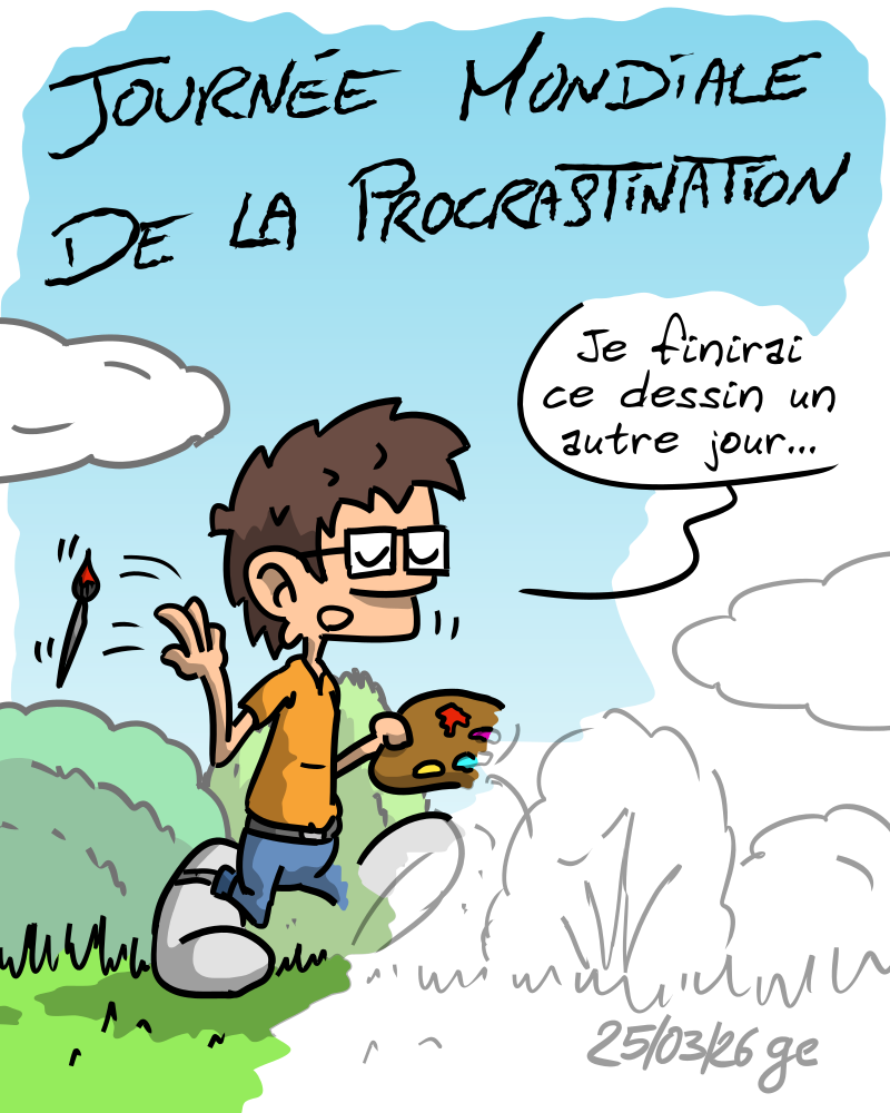 Journée mondiale de la procrastination. Gee, avec une palette dans la main, balance un pinceau en disant : « Je finirai ce dessin un autre jour… » Le dessin est à moitié terminé. Note : dessin sous licence CC BY SA (grisebouille.net), réalisé le 25 mars 2026 par Gee.