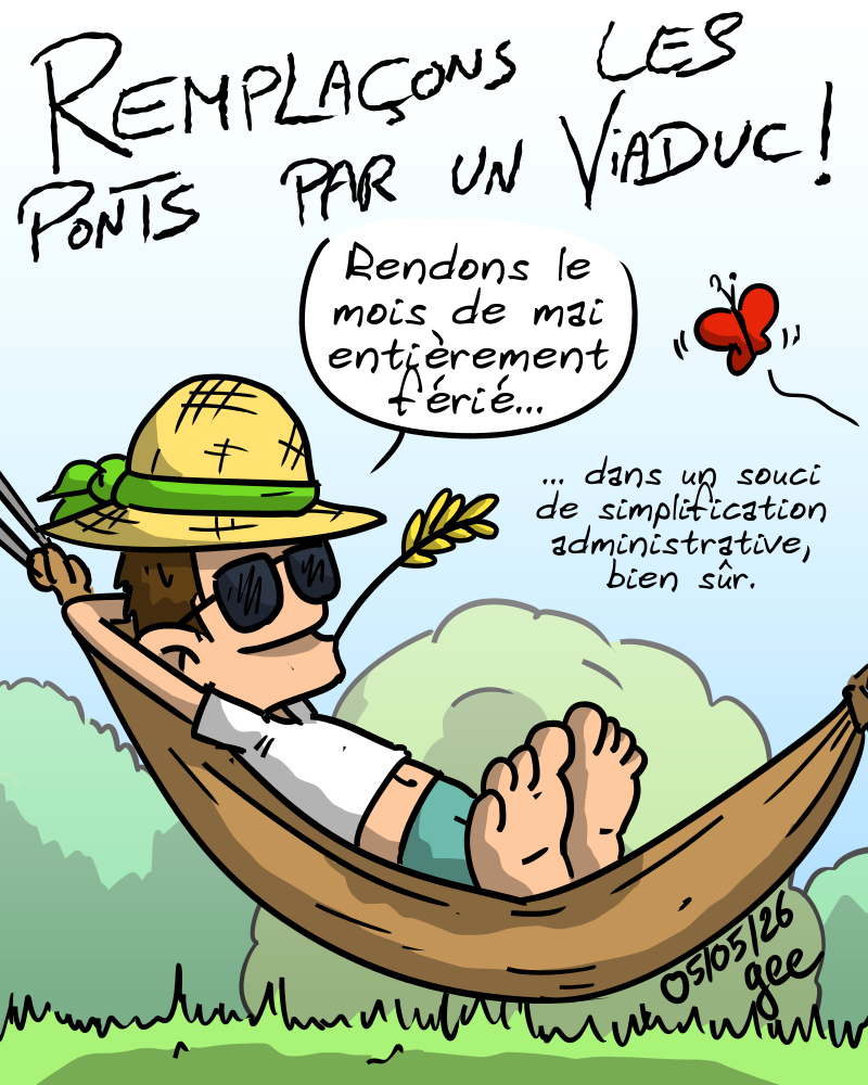 Remplaçons les ponts par un viaduc. Un type dans un hamac, avec des lunettes de soleil et un chapeau : « Rendons le mois de mai entièrement férié… dans un souci de simplification administrative, bien sûr. » Un papillon vole à côté.  Note : dessin sous licence CC BY SA (grisebouille.net), réalisé le 5 mai 2026 par Gee.