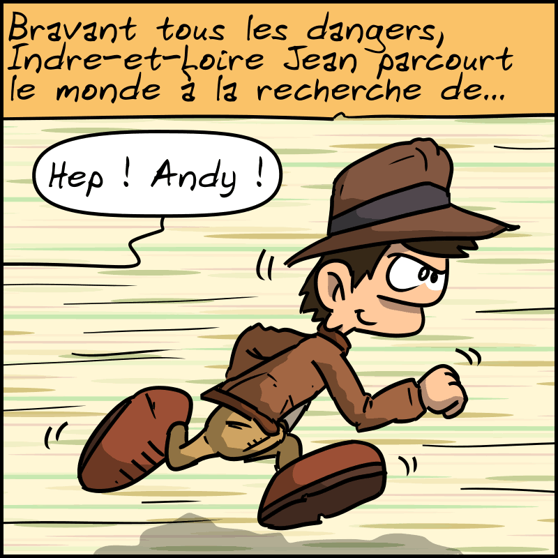 « Bravant tous les dangers, Indre-et-Loire Jean parcourt le monde à la recherche de… » Le personnage court alors qu'une voix retentit : « Hep, Andy ! »