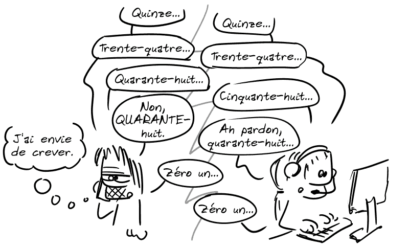 Gee, au téléphone, s'ennuie : « Quinze… » Le conseiller EDF à l'autre bout : « Quinze… » Gee : « Trente-quatre… » Le conseiller : « Trente-quatre… » Gee : « Quarante-huit… » Le conseiller : « Cinquante-huit… » Gee : « Non QUARANTE-huit. » Le conseiller : « Ah pardon, quarante-huit… » Gee pense : « J'ai envie de crever. »