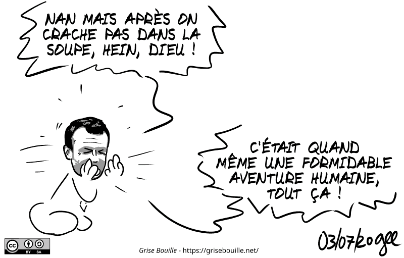 Macron crie soudainement : « NAN MAIS APRÈS ON CRACHE PAS DANS LA SOUPE, HEIN, DIEU !  C'ÉTAIT QUAND MÊME UNE FORMIDABLE AVENTURE HUMAINE, TOUT ÇA ! » Note : BD sous licence CC BY SA (grisebouille.net), dessinée le 3 juillet 2020 par Gee.