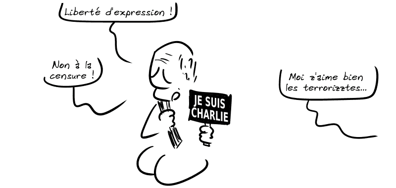 Un politicien, la main sur le cœur, une pancarte « Je suis Charlie » à la main, déclare d'un air solennel : « Liberté d'expression !  Non à la censure ! » Hors-champs, quelqu'un dit : « Moi z'aime bien les terrorizztes… »